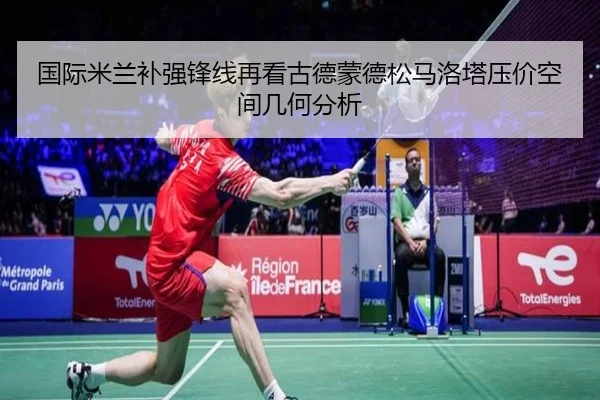 国际米兰补强锋线再看古德蒙德松马洛塔压价空间几何分析